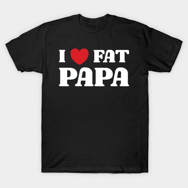 I Heart Fat Papa T-Shirt by Emma